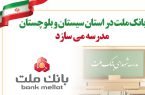 بانك ملت در استان سیستان و بلوچستان مدرسه می سازد